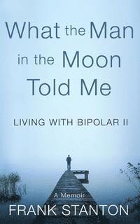 bokomslag What the Man in the Moon Told Me: Living With Bipolar II A Memoir