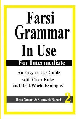 Farsi Grammar in Use: For Intermediate Students: An Easy-To-Use Guide with Clear Rules and Real-World Examples