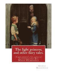 bokomslag The light princess, and other fairy tales. By: George Macdonald: (Children's Classics) Illustrated By: Maud Humphrey (March 30, 1868 - 1940) was a com