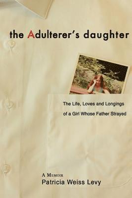 bokomslag The Adulterer's Daughter: The Life, Loves and Longings of a Girl Whose Father Strayed