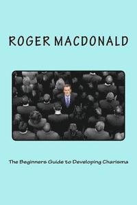 bokomslag The Beginners Guide to Developing Charisma