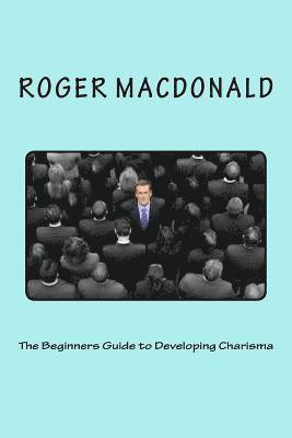 The Beginners Guide to Developing Charisma 1