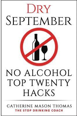 bokomslag Alcohol: DRY SEPTEMBER No Alcohol TOP 20 HACKS: THE STOP DRINKING COACH. Stop drinking for September. Plus FREE bonus book, "AL