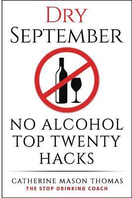 bokomslag Alcohol: DRY SEPTEMBER No Alcohol TOP 20 HACKS: THE STOP DRINKING COACH. Stop drinking for September. Plus FREE bonus book, 'AL