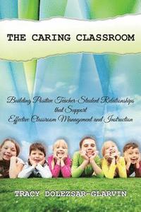 bokomslag The Caring Classroom: Building Positive Teacher-Student Relationships that Support Effective Classroom Management and Instruction