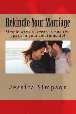 Jessica Simpson - Rekindle Your Marriage: Simple ways to create a positive spark in your relationship!, Häftad
