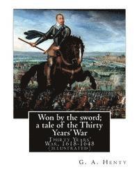 bokomslag Won by the sword; a tale of the Thirty Years' War. By: G. A. Henty (illustrated): Thirty Years' War, 1618-1648