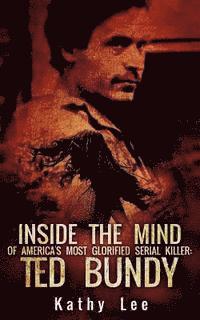 bokomslag Inside The Mind of Of America's Most Glorified Serial Killer: Ted Bundy