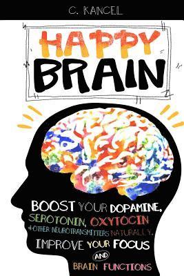 bokomslag Happy Brain: Boost Your Dopamine, Serotonin, Oxytocin & Other Neurotransmitters Naturally, Improve Your Focus and Brain Functions (