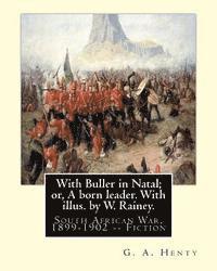 bokomslag With Buller in Natal; or, A born leader. With illus. by W. Rainey. By: G. A.Henty: Rainey, W. (William), 1852-1936 ill: With Kitchener in the Soudan;