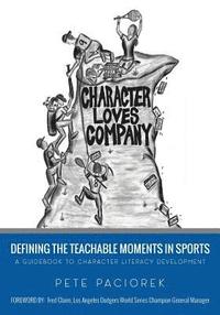 bokomslag Character Loves Company: Defining the "Teachable Moments" in Sports - A Guidebook to Character Literacy Development