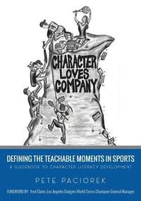 bokomslag Character Loves Company: Defining the 'Teachable Moments' in Sports - A Guidebook to Character Literacy Development