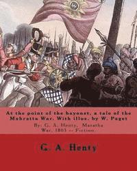 bokomslag At the point of the bayonet, a tale of the Mahratta War. With illus. by W. Paget: By: G. A. Henty, Maratha War, 1803 -- Fiction. Walter Stanley Paget