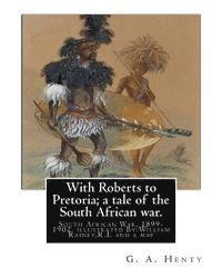 bokomslag With Roberts to Pretoria; a tale of the South African war. By: G. A. Henty: South African War, 1899-1902. With twelwe illustrations By: William Rainey