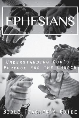 Ephesians: Understanding God's Purpose for the Church 1