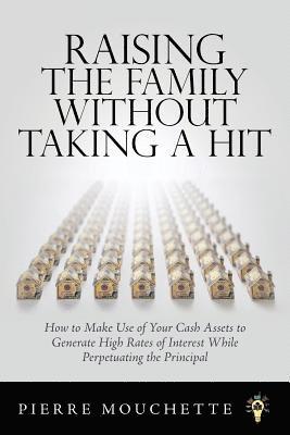 bokomslag Raising the Family Without Taking a Hit: How to Make Use of Your Cash Assets to Generate High Rates of Interest While Perpetuating the Principal