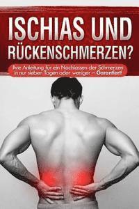 bokomslag Ischias und Rückenschmerzen?: Ihre Anleitung für ein Nachlassen der Schmerzen in nur sieben Tagen oder weniger - Garantiert!