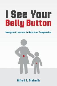 bokomslag I See Your Belly Button: Immigrant Lessons in American Compassion