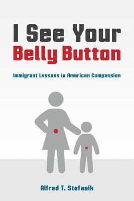 I See Your Belly Button: Immigrant Lessons in American Compassion 1