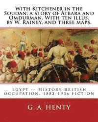 With Kitchener in the Soudan; a story of Atbara and Omdurman. With ten illus. by: W. Rainey, and three maps. Rainey, W. (William), 1852-1936 ill: With 1