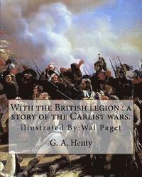 bokomslag With the British legion: a story of the Carlist wars. By: G. A. Henty: illustrated By: Wal Paget...Walter Stanley Paget (1863-1935), signing hi