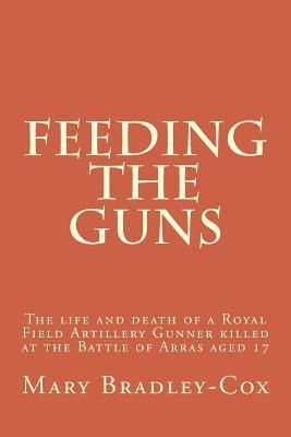 bokomslag Feeding the guns: The life and death of a Royal Field Artillery Gunner killed at Arras 1917