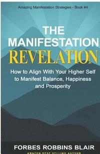 bokomslag The Manifestation Revelation: How to Align with Your Higher Self to Manifest Balance, Happiness and Prosperity