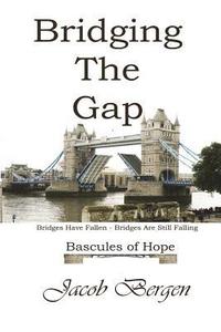 bokomslag Bridging The Gap: Bridges Have Fallen, Bridges Are Still Falling, Bascules of Hope