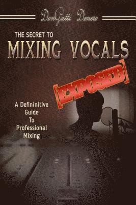 bokomslag The Secret to Mixing Vocals [Exposed]