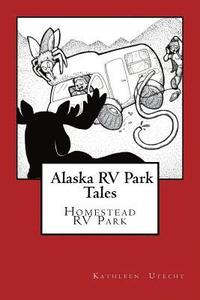 bokomslag Alaska RV Park Tales: The Homestead RV Park