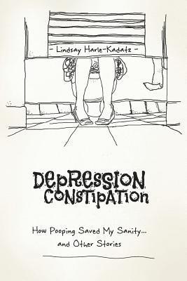 Depression Constipation: How Pooping Saved My Sanity...and Other Stories 1