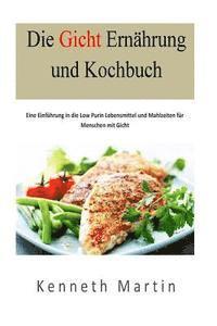 bokomslag Die Gicht Ernaehrung und Kochbuch: Eine Einfuehrung in die Low Purin Lebensmittel und Mahlzeiten fuer Menschen mit Gicht