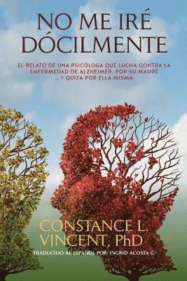 Phd Constance L. Vincent - No Me Iré Dócilmente: El relato de una psicóloga que lucha contra la enfermedad de Alzheimer, por su madre ... y quizá por ella misma, Häftad