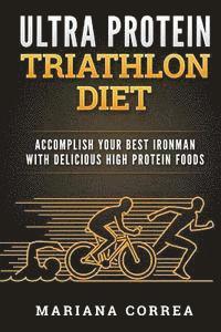 bokomslag ULTRA PROTEIN TRIATHLON Diet: ACCOMPLISH YOUR BEST IRONMAN With DELICIOUS HIGH PROTEIN FOODS