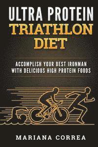 Mariana Correa - ULTRA PROTEIN TRIATHLON Diet: ACCOMPLISH YOUR BEST IRONMAN With DELICIOUS HIGH PROTEIN FOODS, Häftad