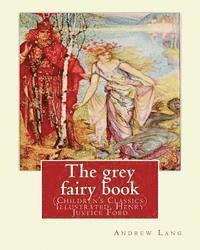 bokomslag The grey fairy book, By: Andrew Lang and illustrated By: H.J.Ford: (Children's Classics) Illustrated. Henry Justice Ford (1860-1941) was a prol