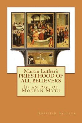 Martin Luther's PRIESTHOOD OF ALL BELIEVERS: In an Age of Modern Myth 1