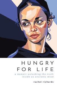 bokomslag Hungry for Life: A Memoir Unlocking the Truth Inside an Anorexic Mind