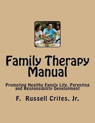 Family Therapy Manual: Promoting Healthy Family Life, Parenting and Responsibility Development 1