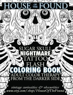 The House of the Found Sugar Skull Nightmare Tattoo Flash Coloring Book: Adult Color Therapy From the Darker Side 1