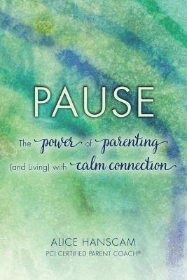 Alice Hanscam - Pause: The Power of Parenting (and Living) with Calm Connection, Häftad