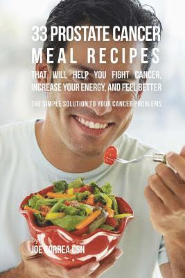 bokomslag 33 Prostate Cancer Meal Recipes That Will Help You Fight Cancer, Increase Your Energy, and Feel Better: The Simple Solution to Your Cancer Problems