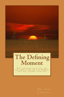 The Defining Moment: You Can Plan for Your Life, But You Can't Plan for the Moment That Defines Your Life 1