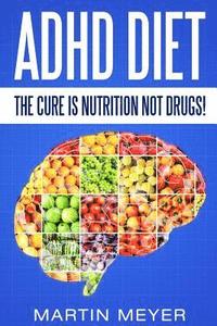 bokomslag ADHD Diet: The Cure Is Nutrition Not Drugs (For: Children, Adult ADD, Marriage,