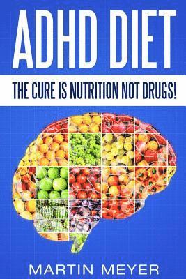 bokomslag ADHD Diet: The Cure Is Nutrition Not Drugs (For: Children, Adult ADD, Marriage,