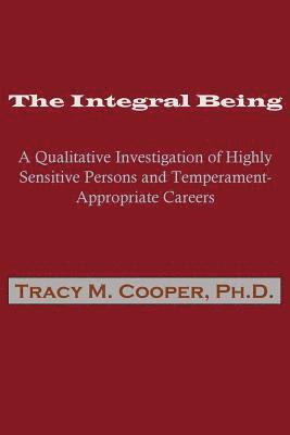 bokomslag The Integral Being: A Qualitative Investigation of Highly Sensitive Persons and Temperament-Appropriate Careers