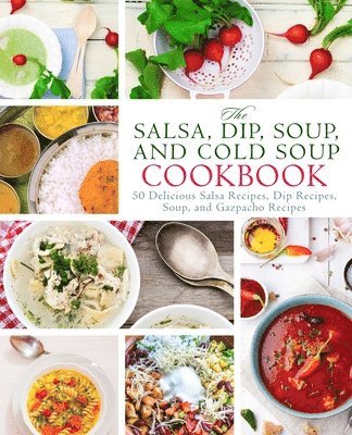 bokomslag The Salsa, Dip, Soup, and Cold Soup Cookbook