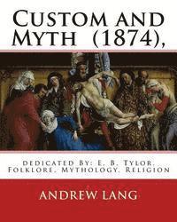 Custom and Myth (1874), By: Andrew Lang, dedicated By: E. B. Tylor: Sir Edward Burnett Tylor (2 October 1832 - 2 January 1917) was an English anth 1