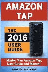 bokomslag Amazon Tap: Ultimate User Guide to Mastering Your Amazon Tap