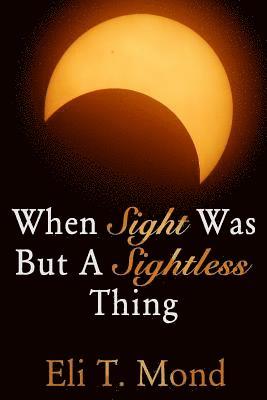 When Sight Was But A Sightless Thing 1